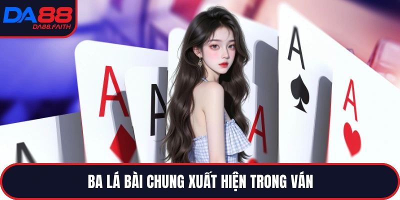 Ba lá bài chung xuất hiện trong ván