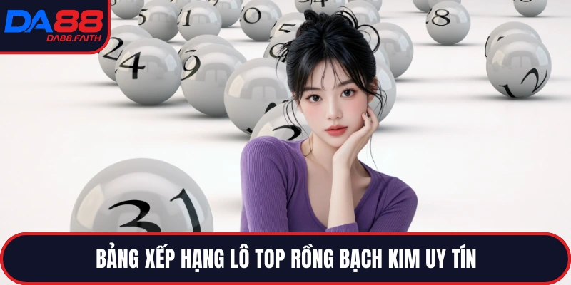 Bảng xếp hạng lô top rồng bạch kim uy tín