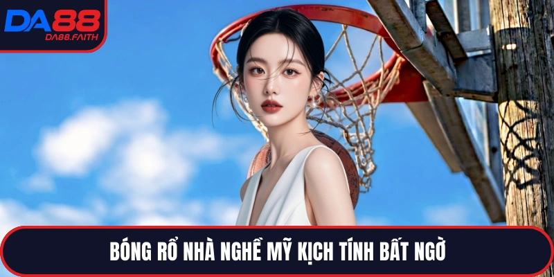 Bóng rổ nhà nghề Mỹ kịch tính bất ngờ