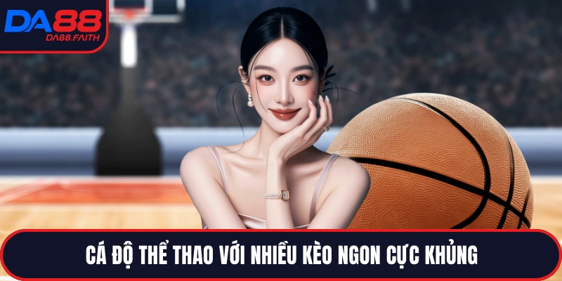 Cá độ thể thao với nhiều kèo ngon cực khủng