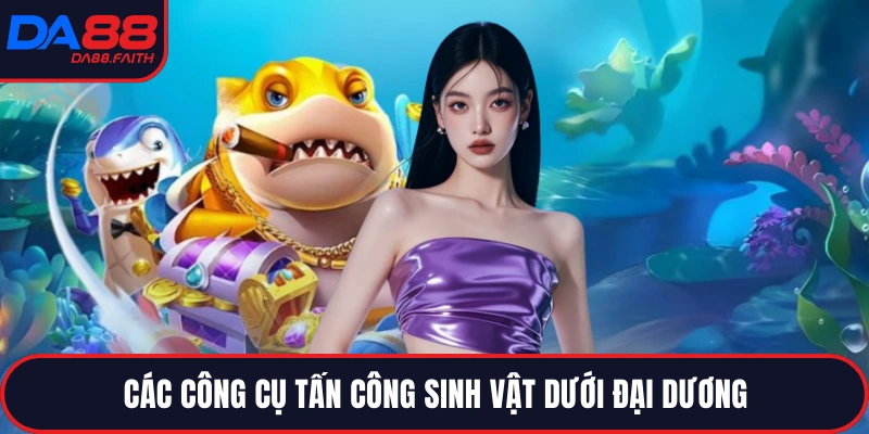 Các công cụ tấn công sinh vật dưới đại dương