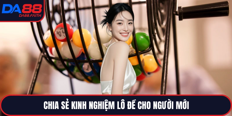 Chia sẻ kinh nghiệm lô đề cho người mới