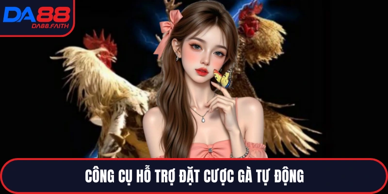 Công cụ hỗ trợ đặt cược gà tự động