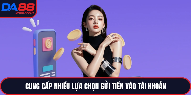Cung cấp nhiều lựa chọn gửi tiền vào tài khoản
