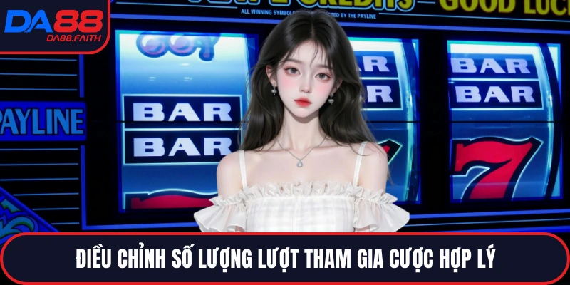 Điều chỉnh số lượng lượt tham gia cược hợp lý