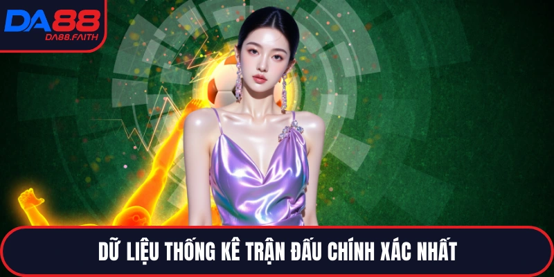 Dữ liệu thống kê trận đấu chính xác nhất