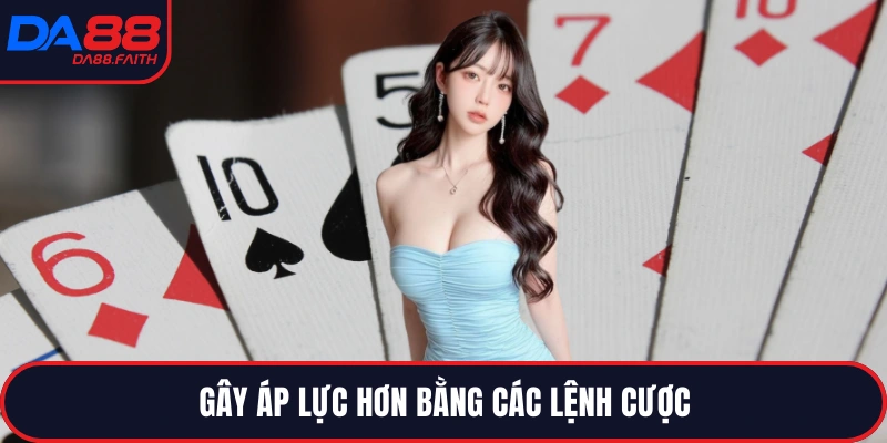 Gây áp lực hơn bằng các lệnh cược