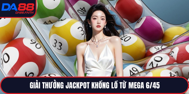 Giải thưởng Jackpot khổng lồ từ Mega 6/45