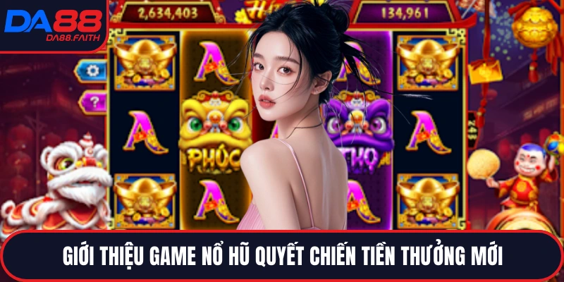 Giới thiệu game nổ hũ quyết chiến tiền thưởng mới