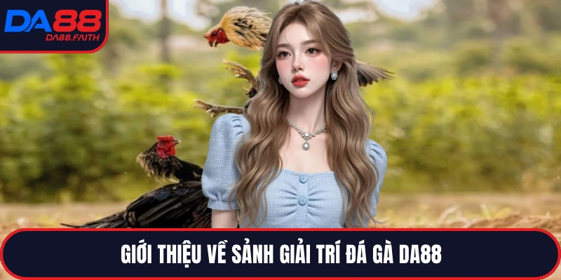 Giới thiệu về sảnh giải trí đá gà DA88