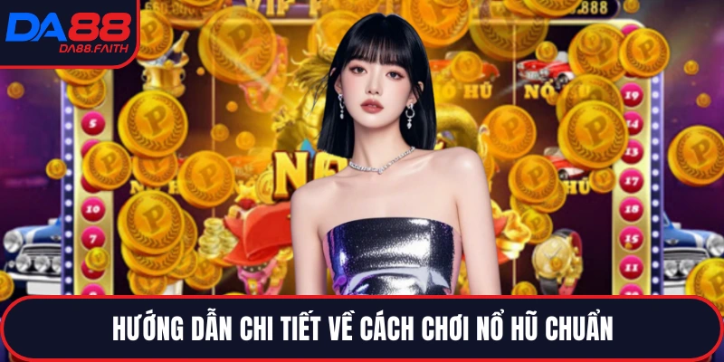 Hướng dẫn chi tiết về cách chơi nổ hũ chuẩn