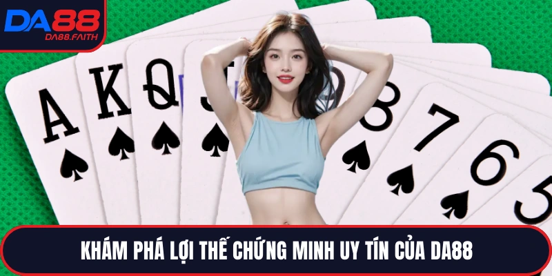 Khám phá lợi thế chứng minh uy tín của DA88