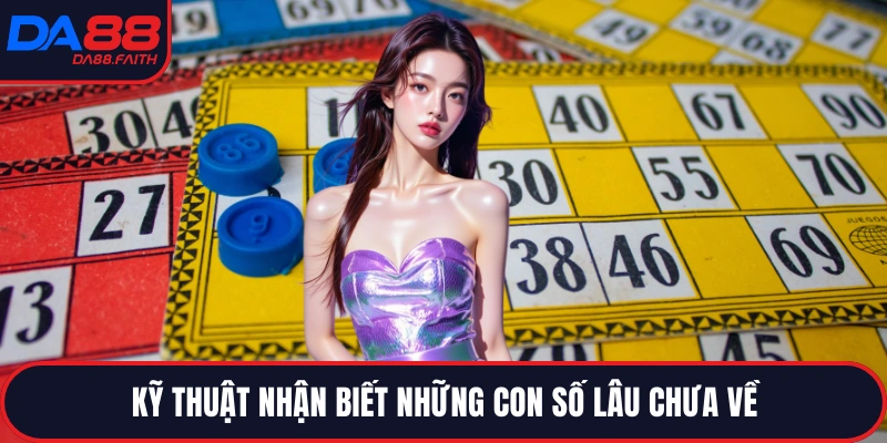 Kỹ thuật nhận biết những con số lâu chưa về