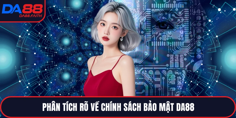 Phân tích rõ về chính sách bảo mật DA88