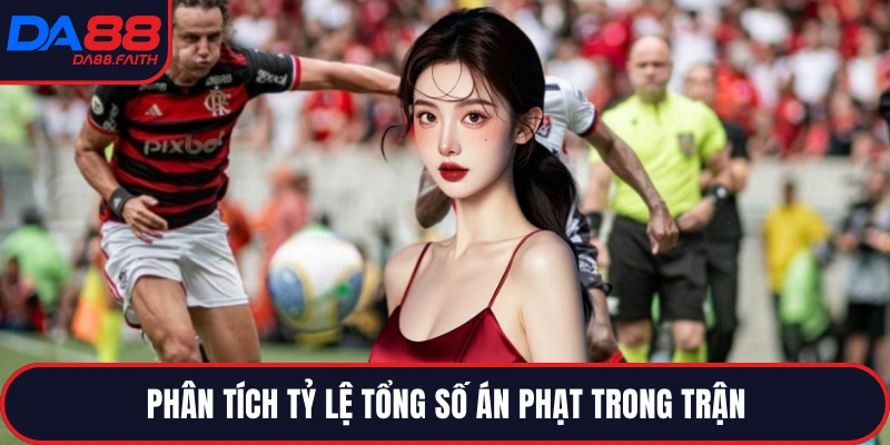Phân tích tỷ lệ tổng số án phạt trong trận