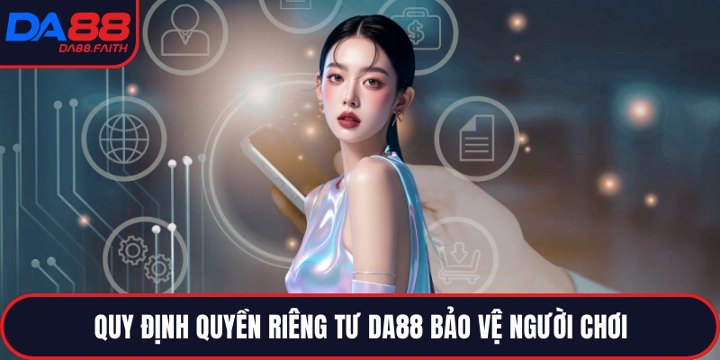 Quy định quyền riêng tư DA88 bảo vệ người chơi