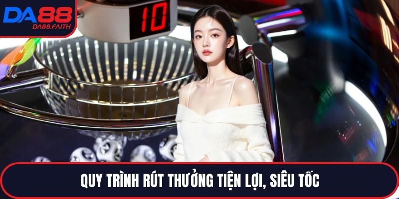 Quy trình rút thưởng tiện lợi, siêu tốc
