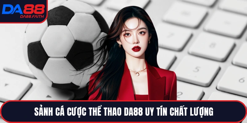 Sảnh cá cược thể thao DA88 uy tín chất lượng