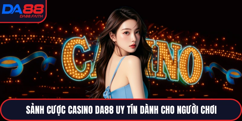 Sảnh cược casino DA88 uy tín dành cho người chơi