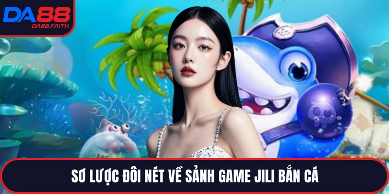 Sơ lược đôi nét về sảnh game Jili bắn cá