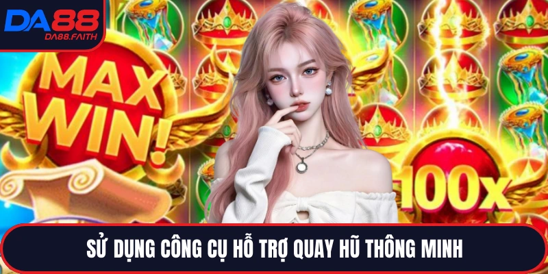 Sử dụng công cụ hỗ trợ quay hũ thông minh