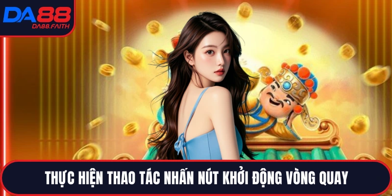 Thực hiện thao tác nhấn nút khởi động vòng quay