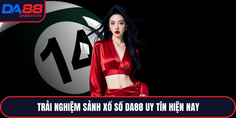 Trải nghiệm sảnh xổ số DA88 uy tín hiện nay