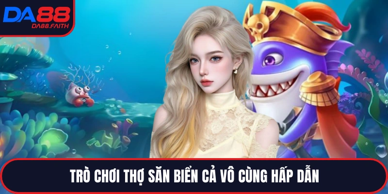 Trò chơi thợ săn biển cả vô cùng hấp dẫn