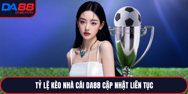 Tỷ lệ kèo nhà cái DA88 cập nhật liên tục