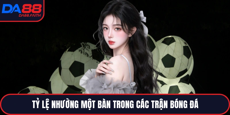 Tỷ lệ nhường một bàn trong các trận bóng đá