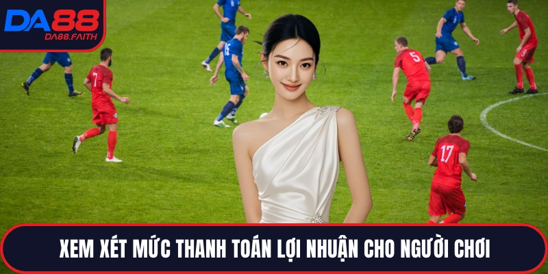 Xem xét mức thanh toán lợi nhuận cho người chơi